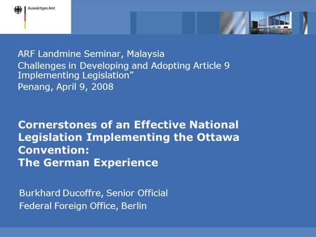 Cornerstones of an Effective National Legislation Implementing the Ottawa Convention: The German Experience ARF Landmine Seminar, Malaysia Challenges in.