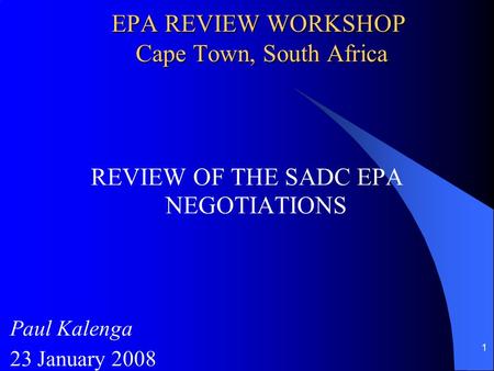 1 EPA REVIEW WORKSHOP Cape Town, South Africa REVIEW OF THE SADC EPA NEGOTIATIONS Paul Kalenga 23 January 2008.