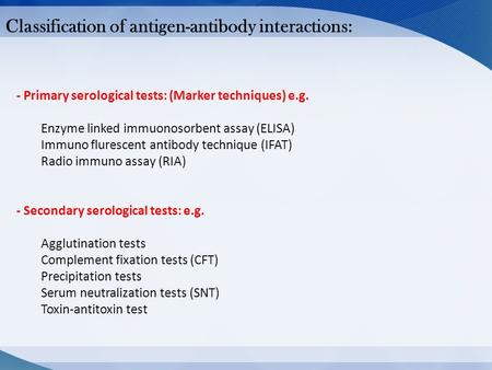 - Primary serological tests: (Marker techniques) e.g. Enzyme linked immuonosorbent assay (ELISA) Immuno flurescent antibody technique (IFAT) Radio immuno.