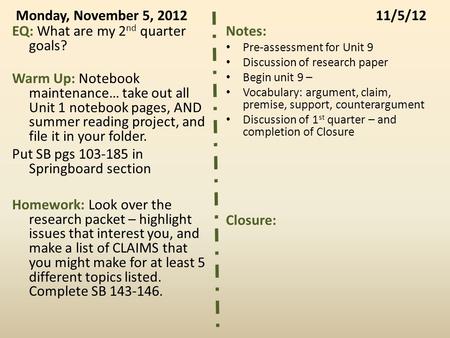 Monday, November 5, 201211/5/12 EQ: What are my 2 nd quarter goals? Warm Up: Notebook maintenance… take out all Unit 1 notebook pages, AND summer reading.
