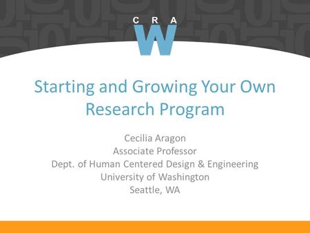 Starting and Growing Your Own Research Program Cecilia Aragon Associate Professor Dept. of Human Centered Design & Engineering University of Washington.