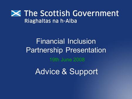 Financial Inclusion Partnership Presentation 19th June 2008 Advice & Support.