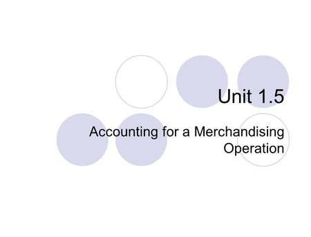 Unit 1.5 Accounting for a Merchandising Operation.