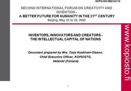 Www.kopiosto.fi 1 INVENTORS, INNOVATORS AND CREATORS - THE INTELLECTUAL CAPITAL OF NATIONS Document prepared by Mrs. Tarja Koskinen-Olsson, Chief Executive.