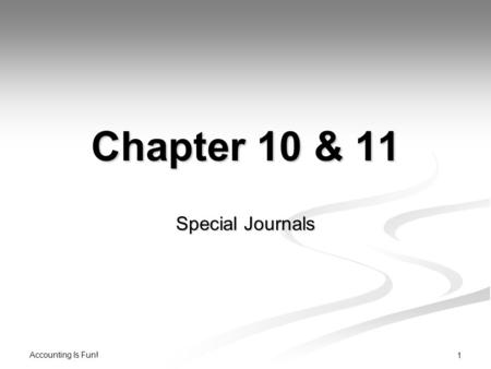 Accounting Is Fun! 1 Chapter 10 & 11 Special Journals.