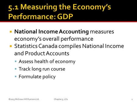  National Income Accounting measures economy’s overall performance  Statistics Canada compiles National Income and Product Accounts  Assess health of.