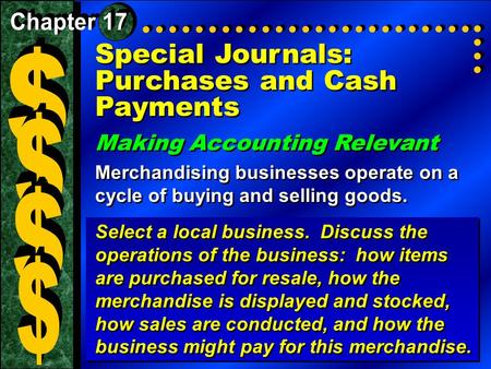Special Journals: Purchases and Cash Payments Making Accounting Relevant Merchandising businesses operate on a cycle of buying and selling goods. Making.