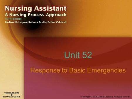 Copyright © 2008 Delmar Learning. All rights reserved. Unit 52 Response to Basic Emergencies.