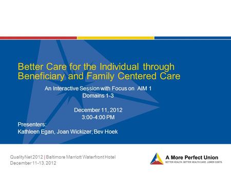 Better Care for the Individual through Beneficiary and Family Centered Care An Interactive Session with Focus on AIM 1 Domains 1-3 December 11, 2012 3:00-4:00.