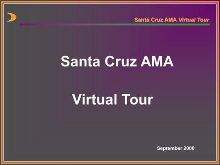Santa Cruz AMA Virtual Tour Santa Cruz AMA Virtual Tour September 2000.