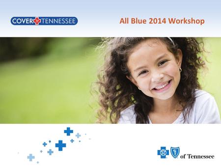 All Blue 2014 Workshop. The Effects of ACA on Cover Tennessee CoverTN – Ended Dec. 31, 2013 1.Provider service line remains open (1-800-924-7141) 2.Timely.
