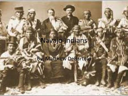 Navajo Indians By: Matthew DeBartolo Table of Contents Slide 3:Tribe Traditions Slide 4:What they ate Slide 5:Where they lived Slide 6:What they wore.