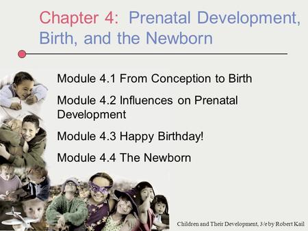 Chapter 4: Prenatal Development, Birth, and the Newborn Module 4.1 From Conception to Birth Module 4.2 Influences on Prenatal Development Module 4.3 Happy.