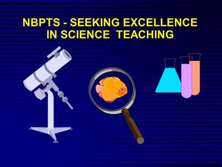 NBPTS - SEEKING EXCELLENCE IN SCIENCE TEACHING. EXCELLENCE National Board for Professional Teaching Standards -- Draft Report (1993). National Board for.