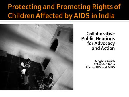 Collaborative Public Hearings for Advocacy and Action Me Meghna Girish ActionAid India Theme HIV and AIDS.