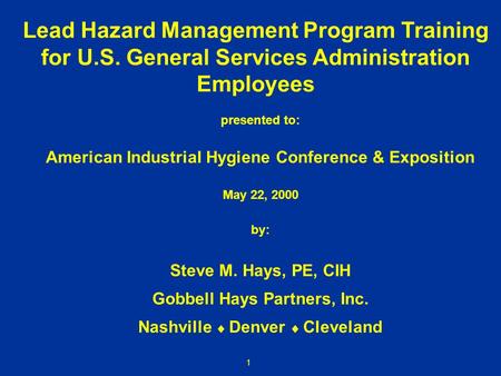 1 Lead Hazard Management Program Training for U.S. General Services Administration Employees presented to: American Industrial Hygiene Conference & Exposition.
