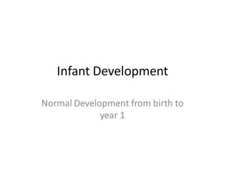 Infant Development Normal Development from birth to year 1.