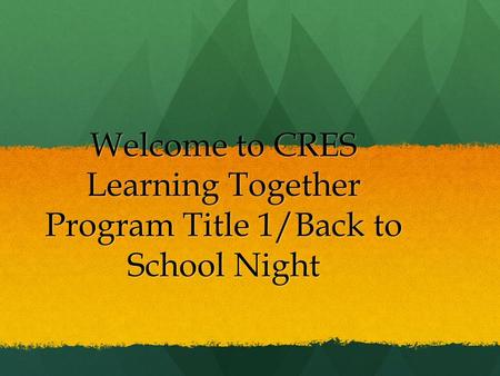 Welcome to CRES Learning Together Program Title 1/Back to School Night.