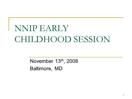 1 NNIP EARLY CHILDHOOD SESSION November 13 th, 2008 Baltimore, MD.