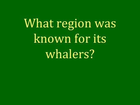 What region was known for its whalers?. New England.