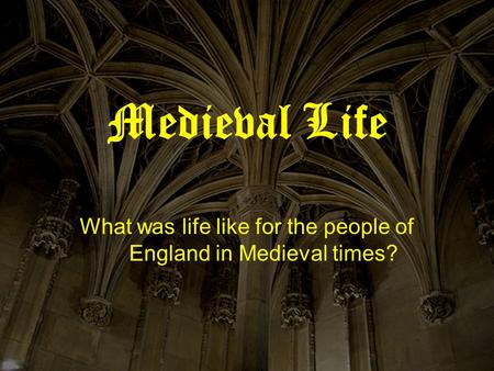 Medieval Life What was life like for the people of England in Medieval times?