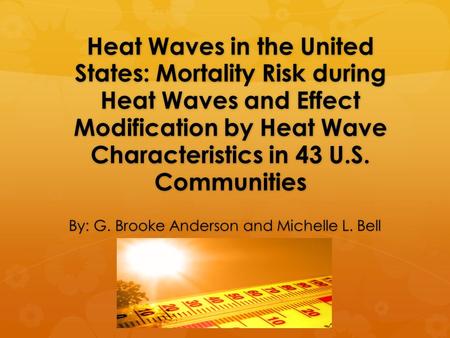 Heat Waves in the United States: Mortality Risk during Heat Waves and Effect Modification by Heat Wave Characteristics in 43 U.S. Communities By: G. Brooke.