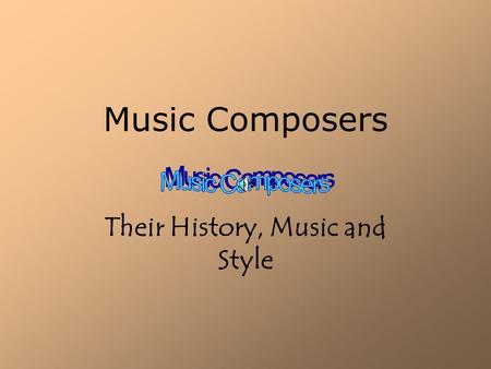 Music Composers Their History, Music and Style Introduction.