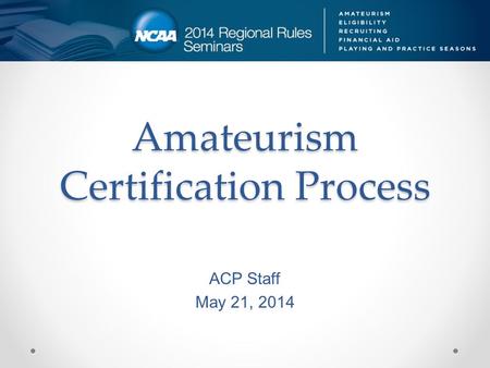 Amateurism Certification Process ACP Staff May 21, 2014.