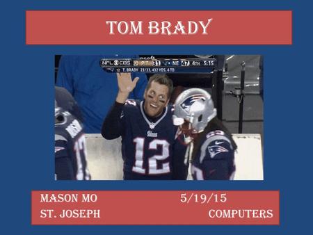 Tom Brady Mason Mo 5/19/15 St. Joseph Computers. Meet Tom and the “Deflatriots” Thomas Edward Patrick Tom Brady, Jr. (born August 3, 1977) is a player.