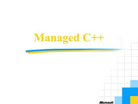 Managed C++. Objectives Overview to Visual C++.NET Concepts and architecture Developing with Managed Extensions for C++ Use cases Managed C++, Visual.