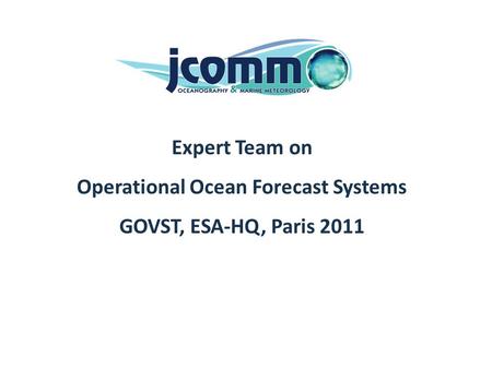 Real-time system Expert Team on Operational Ocean Forecast Systems GOVST, ESA-HQ, Paris 2011.