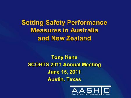 Setting Safety Performance Measures in Australia and New Zealand Tony Kane SCOHTS 2011 Annual Meeting June 15, 2011 Austin, Texas.