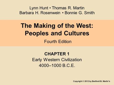 The Making of the West: Peoples and Cultures Fourth Edition CHAPTER 1 Early Western Civilization 4000–1000 B.C.E. Copyright © 2012 by Bedford/St. Martin’s.