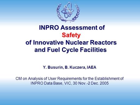 INPRO Assessment of Safety of Innovative Nuclear Reactors and Fuel Cycle Facilities INPRO Assessment of Safety of Innovative Nuclear Reactors and Fuel.