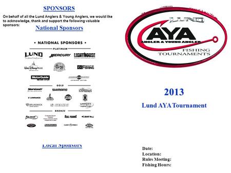 SPONSORS On behalf of all the Lund Anglers & Young Anglers, we would like to acknowledge, thank and support the following valuable sponsors: National Sponsors.