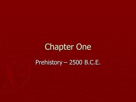 Chapter One Prehistory – 2500 B.C.E.. ► Prehistory – time before writing (5,000 yrs ago) ► Artifacts –  Remains such as tools, weapons, jewelry…(man.
