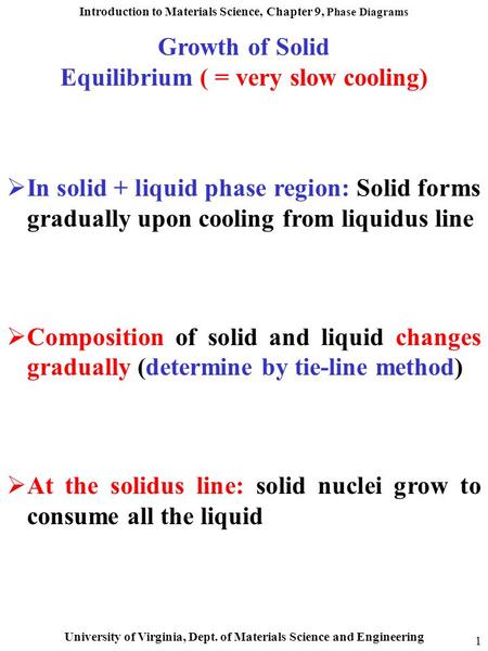 Introduction to Materials Science, Chapter 9, Phase Diagrams University of Virginia, Dept. of Materials Science and Engineering 1 Growth of Solid Equilibrium.