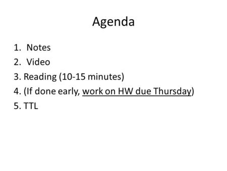 Agenda 1.Notes 2.Video 3. Reading (10-15 minutes) 4. (If done early, work on HW due Thursday) 5. TTL.