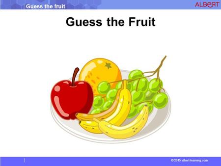 Guess the fruit © 2015 albert-learning.com Guess the Fruit.