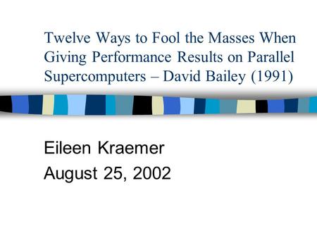 Twelve Ways to Fool the Masses When Giving Performance Results on Parallel Supercomputers – David Bailey (1991) Eileen Kraemer August 25, 2002.