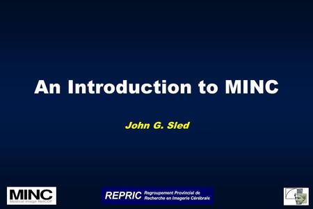 An Introduction to MINC John G. Sled. What is MINC? A medical image file format based on NetCDF A core set tools and libraries for image processing A.