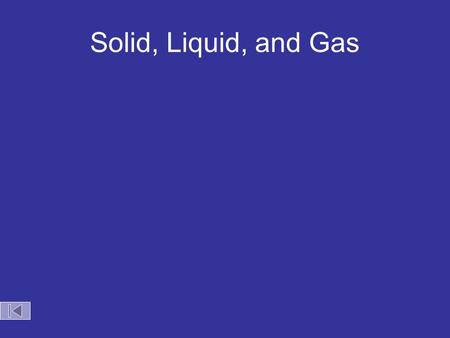 Solid, Liquid, and Gas. Solid, Liquid, Gas (a) Particles in solid (b) Particles in liquid (c) Particles in gas.