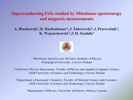 Superconducting FeSe studied by Mössbauer spectroscopy and magnetic measurements A. Błachowski 1, K. Ruebenbauer 1, J. Żukrowski 2, J. Przewoźnik 2, K.
