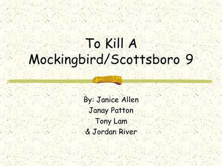 To Kill A Mockingbird/Scottsboro 9 By: Janice Allen Janay Patton Tony Lam & Jordan River.