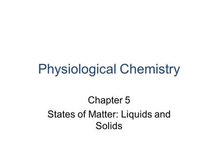 Physiological Chemistry Chapter 5 States of Matter: Liquids and Solids.
