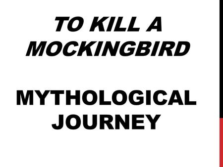 TO KILL A MOCKINGBIRD MYTHOLOGICAL JOURNEY. WARM UP In your composition book respond to the following warm-up questions in complete sentences: In your.