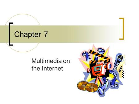 Chapter 7 Multimedia on the Internet. Audio on the Internet Music, sound clips, radio, voices Downloading Audio (File Size) Sound Software + Sound Card.