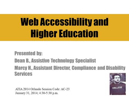 Web Accessibility and Higher Education Presented by: Dean B., Assistive Technology Specialist Marcy H., Assistant Director, Compliance and Disability Services.