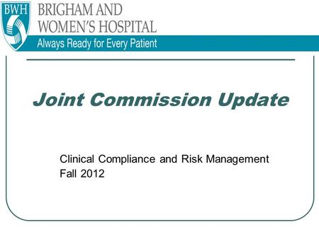 Joint Commission Update Clinical Compliance and Risk Management Fall 2012.
