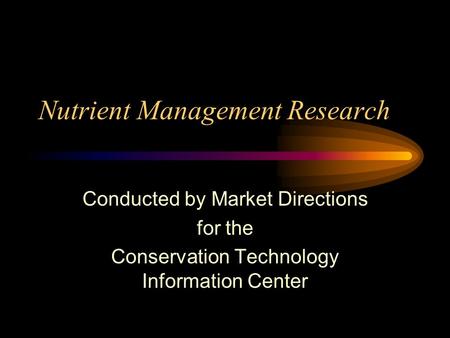 Nutrient Management Research Conducted by Market Directions for the Conservation Technology Information Center.
